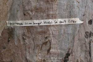 I saw this piece of tape on a tree in a park in Southern Sydney. It reads - Ignorance is no longer bliss so don’t litter. 